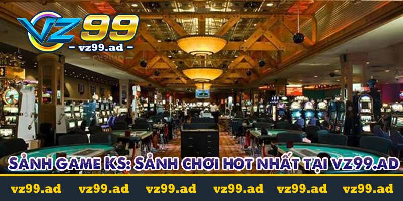 Sảnh game KS: Sảnh chơi nhiều khuyến mãi nhất tại VZ99 7 sảnh game ks casino tại vz99.ad