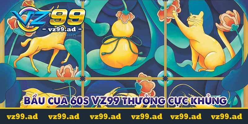 Hướng dẫn cá cược Bầu cua 60s thưởng cực khủng 6 bầu cua 60s vz99 thưởng cực khủng