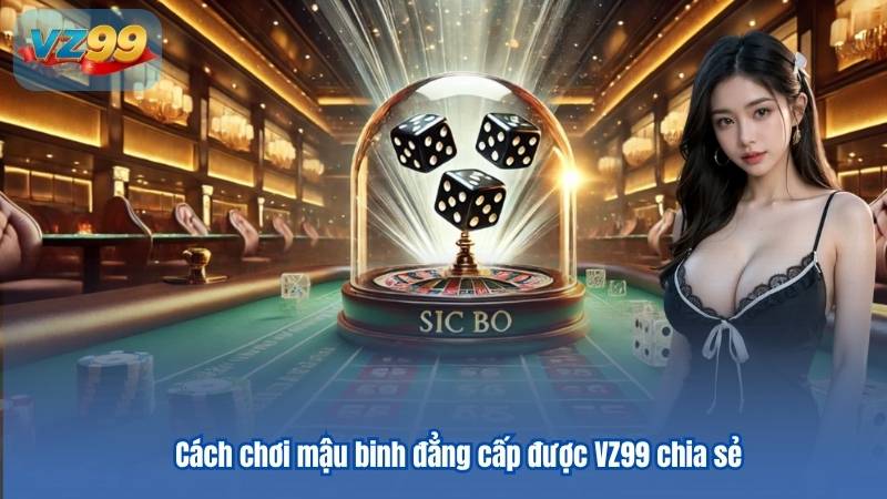Cách chơi mậu binh đẳng cấp được VZ99 chia sẻ 4 Cách chơi mậu binh đẳng cấp được VZ99 chia sẻ