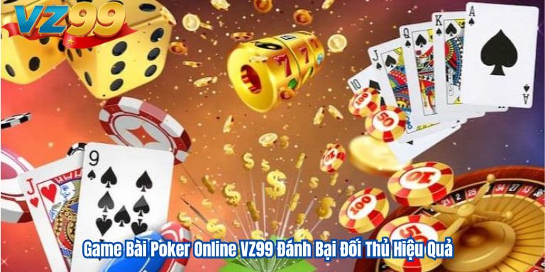 Game Bài Poker Online VZ99 Đánh Bại Đối Thủ Hiệu Quả 2 Game Bài Poker Online VZ99 Đánh Bại Đối Thủ Hiệu Quả